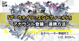 「アークナイツエンドフィールド」アカウント登録・連携方法