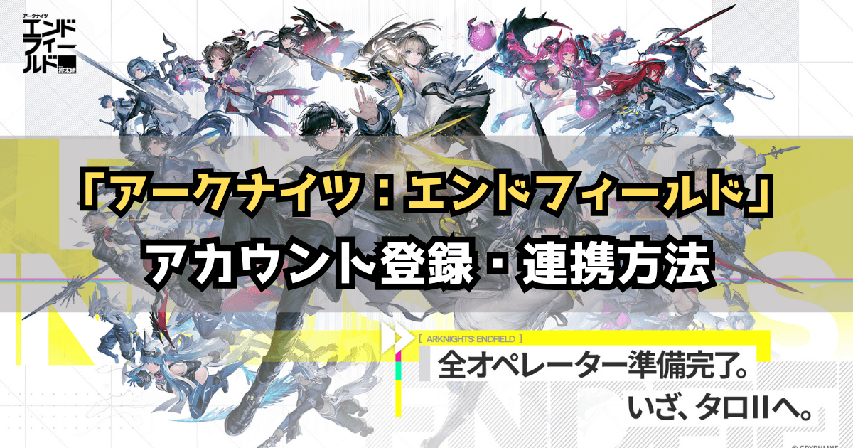 「アークナイツエンドフィールド」アカウント登録・連携方法